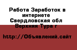 Работа Заработок в интернете. Свердловская обл.,Верхняя Тура г.